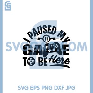 I Paused My Game To Be Here design in SVG, Game SVG