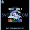 I Wish I Was A Unicorn SVG, Unicorn SVG