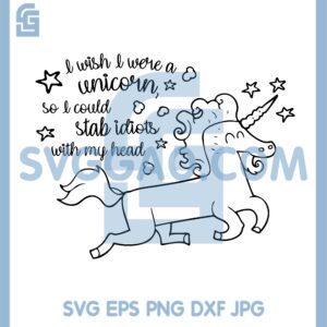 I Wish I Were A Unicorn So I Could Stab Idiots With My Head Svg, Unicorn Funny Svg, Sayings Unicorn Svg