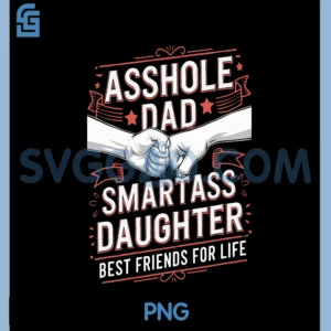 Asshole Dad And Smartass Daughter Best Friend For Life PNG