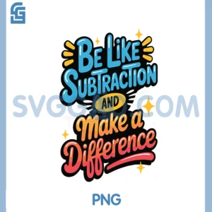 Be Like Subtraction And Make A Difference PNG