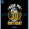 Beer Me It's My 30th Birthday Alcohol Lover 30 Years Old PNG