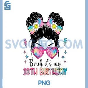 Bruh It's My 10th Birthday 10 Year Old Girl Birthday PNG
