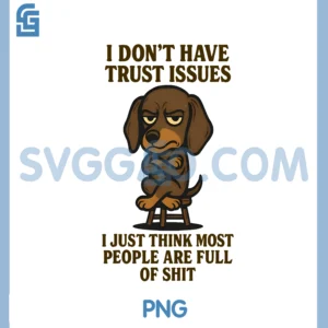 Cute Dachshund I Don Have Trust Is sues I Just Think Most PNG