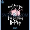 Can t Hear You I m Listening K-pop Cute Pink Cat Music Kpop PNG, Can t Hear You I m Listening K-pop PNG