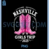 Girls Trip Nashville 2025 For Womens Weekend Birthday Squad PNG, Nashville Girl's Trip 2025 PNG