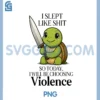 I Slept Like Shit So Today Will Be Choosing Violence Turtle PNG, Slept Like PNG