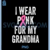 I Wear Pink for My Grandma Support Breast Cancer Awareness PNG