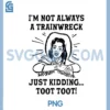 I'm Not Always A Trainwreck Just Kidding Toot Toot Cowgirl PNG, Funny Quote PNG