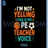 I'm Not Yelling PNG, This Is My Pe Teacher Voice PNG