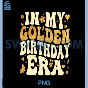 In My Golden Birthday Era Girl Women Men Kids Groovy PNG, Birthday PNG
