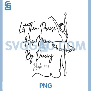 Let Them Praise His Name with Dancing Christian Ballet Dance PNG, Ballet Shoes PNG