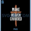 Men Make Heaven Crowded Dad Funny Christian Religious PNG, Make Heaven Crowded PNG