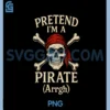 Pretend Im A Pirate Arrgh Skull Crossbones PNG, Pretend Im a Pirate PNG