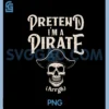 Pretend I'm A Pirate Funny PNG, Halloween Buccaneers Meme PNG
