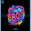 Retro 1980's Colorful Totally PNG, 80's Funny 80 Rave Theme Party PNG