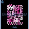 Soccer Sister I'm Just Here for The Snacks PNG, Soccer Sister PNG