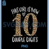 This Girl Is Now 10 PNG, Double Digits 10th Birthday PNG, 10 Year Old PNG