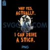 Why Yes I Can Drive a Stick PNG, Funny Halloween Witch Women Girl PNG