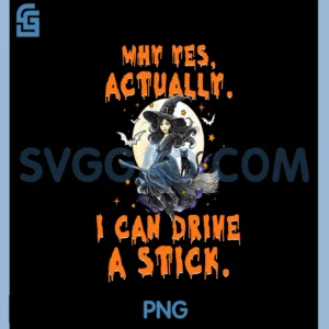 Why Yes I Can Drive a Stick PNG, Funny Halloween Witch Women Girl PNG
