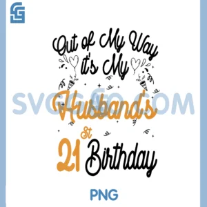 Womens Out Of My Way PNG, it's My Husband's 21st Birthday PNG
