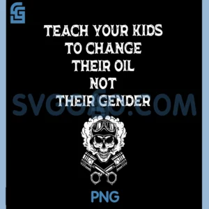 Teach Your Kids to Change Their Oil Not Their Gender PNG, On Back PNG