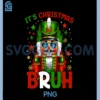 It's Christmas Bruh PNG, Nutcracker Xmas Christmas PNG