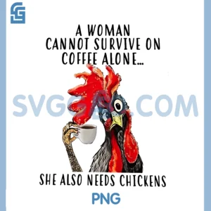 A Woman Cannot Survive On Coffee Alone PNG, She Needs Chicken PNG