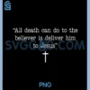 All Death Can Do to The Believer PNG, is Deliver Him to Jesus PNG