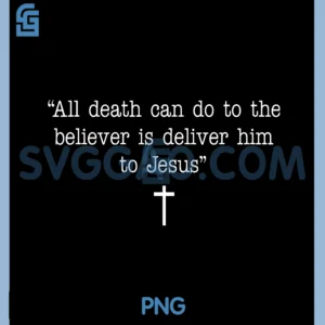 All Death Can Do to The Believer PNG, is Deliver Him to Jesus PNG
