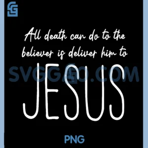 All Death Can Do to The Believer is Deliver Him to Jesus PNG, God PNG