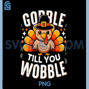 Gobble Til You Wobble Funny Turkey PNG, Thanksgiving Day Party PNG