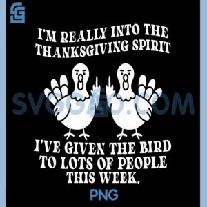 Im Really Into The Thanksgiving PNG, Spirit I ve Given The Bird PNG