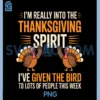 Im Really Into The Thanksgiving Spirit PNG, Ive Given The Bird PNG