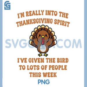 Im Really Into The Thanksgiving Spirit PNG, I ve Given The Bird PNG