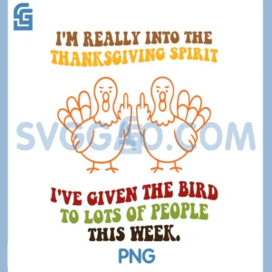 Im Really Into The Thanksgiving Spirit PNG, I ve Given The Bird PNG
