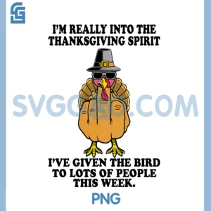 Im Really Into The Thanksgiving Spirit PNG, I ve Given The Bird PNG