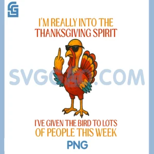 Im Really Into The Thanksgiving Spirit I ve Given The Bird PNG, Thanksgiving PNG