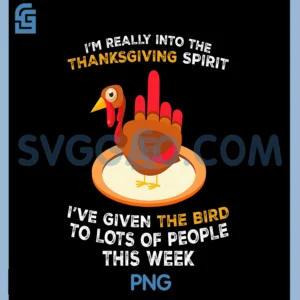 Im Really Into The Thanksgiving Spirit I ve Given The Bird PNG, Thanksgiving Day PNG
