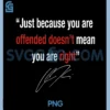 Just Because You are Offended PNG, Doesn't Mean You're Right PNG