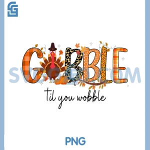 Thanksgiving Turkey PNG, Gobble Till You Wobble PNG