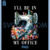 Vintage I'll Be in My Office PNG, Sewing Machine Humor Funny PNG