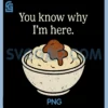You Know Why I'm Here PNG, Mashed Potatoes Funny Thanksgiving PNG