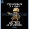 You Remind Me of A Penny PNG, Two Faced and Not Worth Much PNG