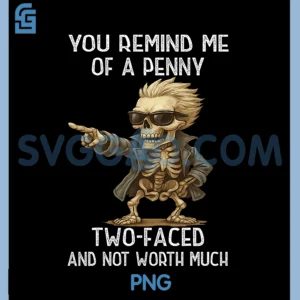 You Remind Me of A Penny PNG, Two Faced and Not Worth Much PNG