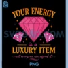 Your Energy Is A Luxury Item PNG, Not Everyone Can Afford PNG