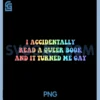 I Accidentally Read A Queer Book PNG, And It Turned Me Gay LGBT PNG