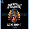 I Cook My Turkey The Old Fashioned Way PNG, I Let My Mom Do It PNG 1 I Cook My Turkey The Old Fashioned Way PNG, I Let My Mom Do It PNG