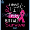 I Have A Shitty Titty But I Will Survive PNG, Breast Cancer PNG