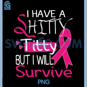 I Have A Shitty Titty But I Will Survive PNG, Breast Cancer PNG